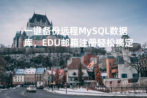 一键备份远程 MySQL 数据库，EDU 邮箱注册轻松搞定