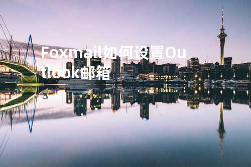 Foxmail如何设置Outlook邮箱