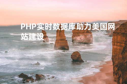PHP 实时数据库助力美国网站建设